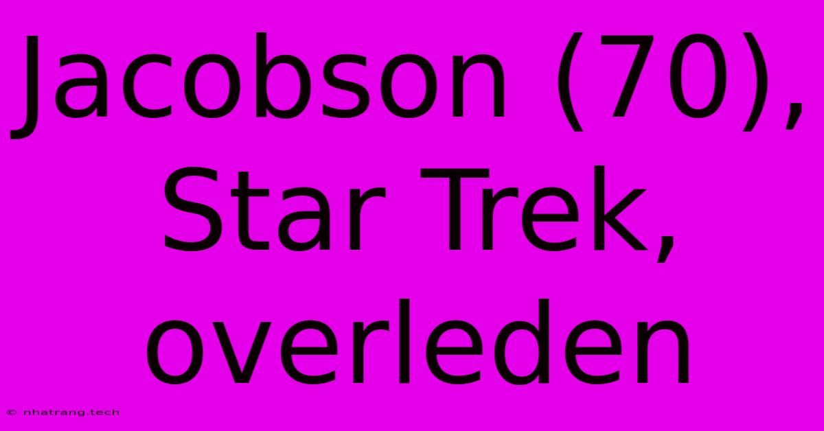 Jacobson (70), Star Trek, Overleden