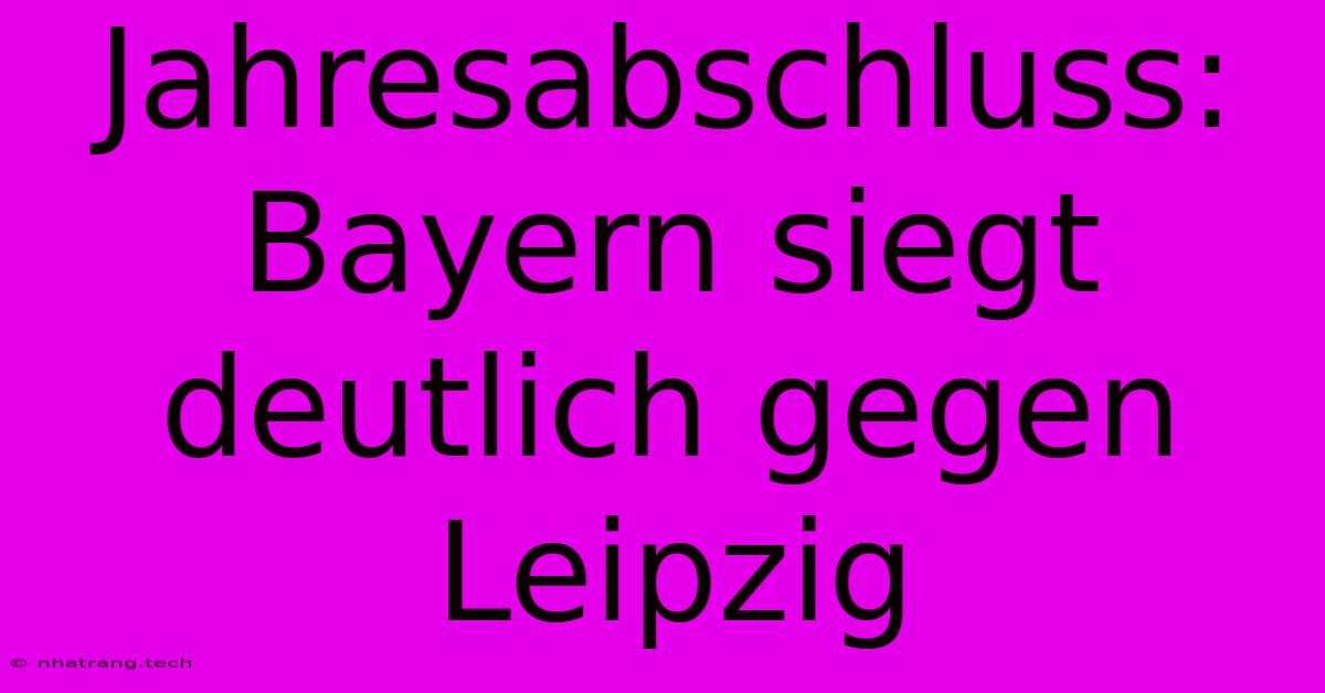 Jahresabschluss: Bayern Siegt Deutlich Gegen Leipzig Jahresabschluss: Bayern Siegt Deutlich Gegen Leipzig