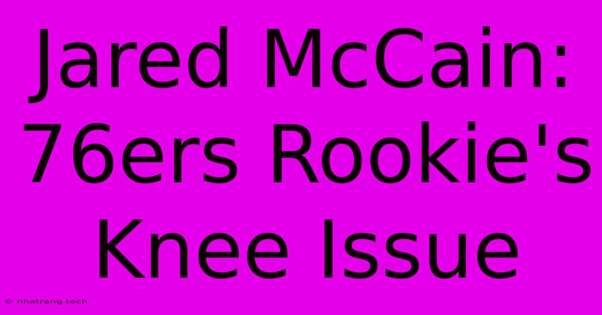 Jared McCain: 76ers Rookie's Knee Issue Jared McCain: 76ers Rookie's Knee Issue