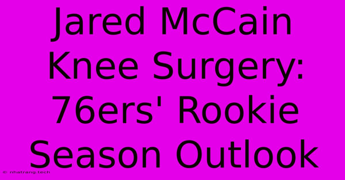 Jared McCain Knee Surgery: 76ers' Rookie Season Outlook Jared McCain Knee Surgery: 76ers' Rookie Season Outlook