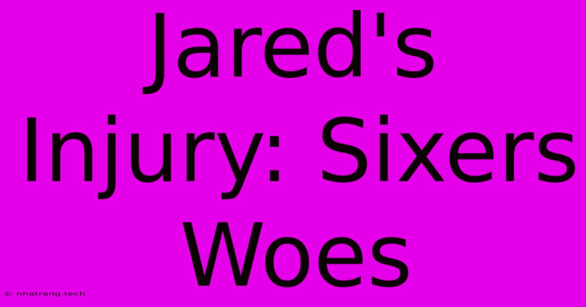 Jared's Injury: Sixers Woes Jared's Injury: Sixers Woes