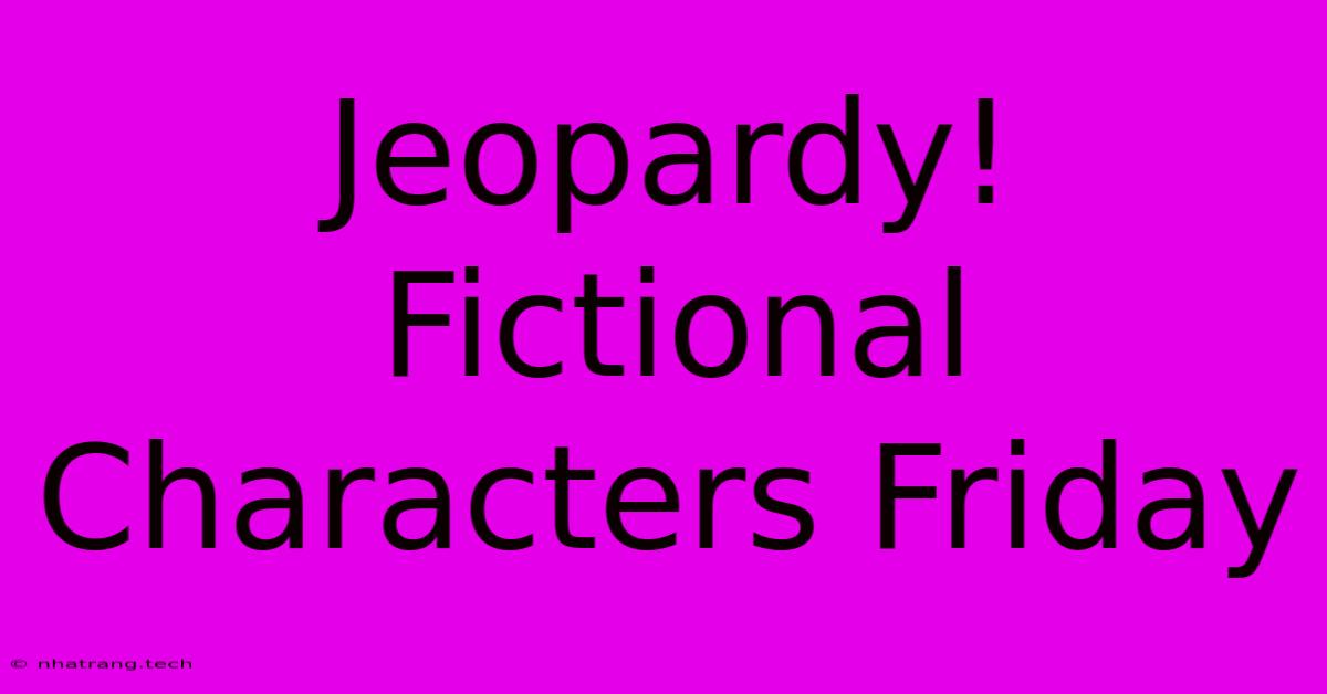 Jeopardy! Fictional Characters Friday