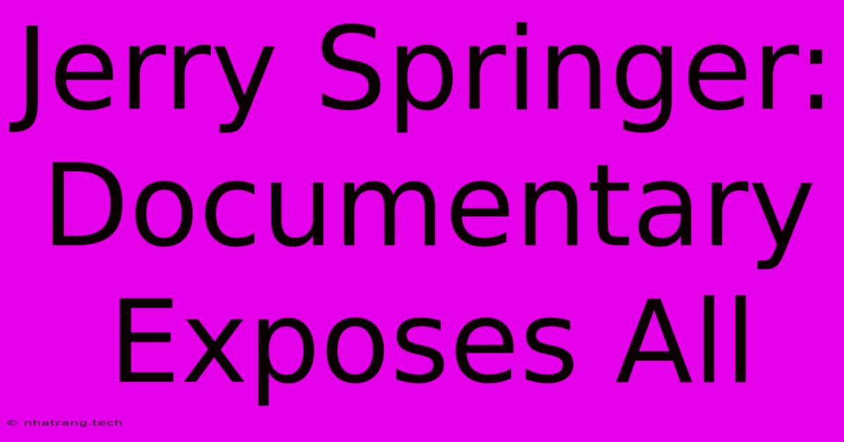 Jerry Springer: Documentary Exposes All Jerry Springer: Documentary Exposes All