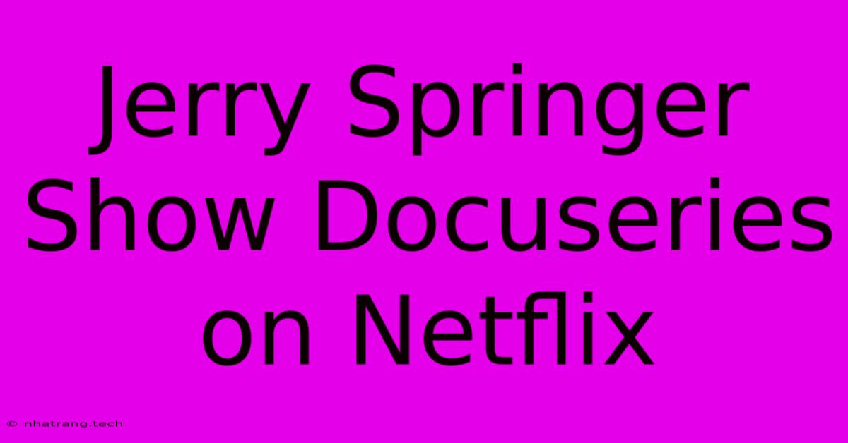 Jerry Springer Show Docuseries On Netflix Jerry Springer Show Docuseries On Netflix