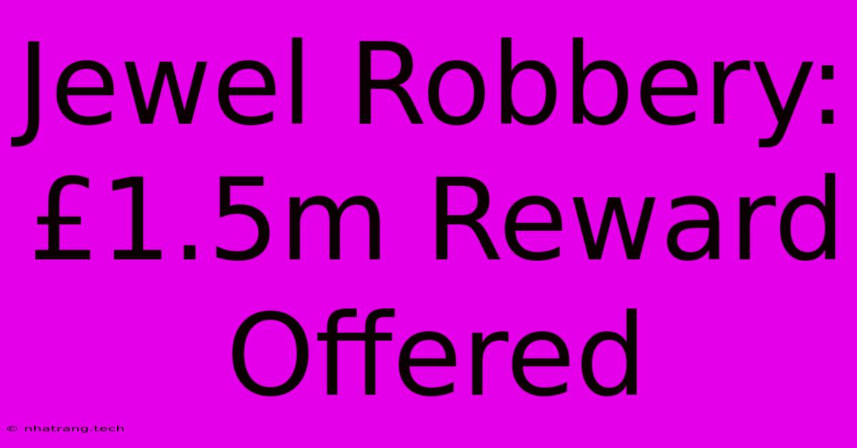 Jewel Robbery:  £1.5m Reward Offered