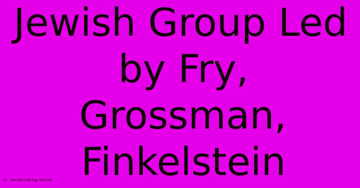 Jewish Group Led By Fry, Grossman, Finkelstein