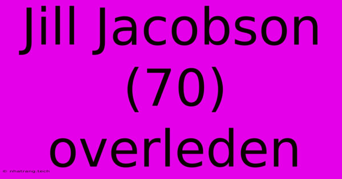 Jill Jacobson (70) Overleden Jill Jacobson (70) Overleden