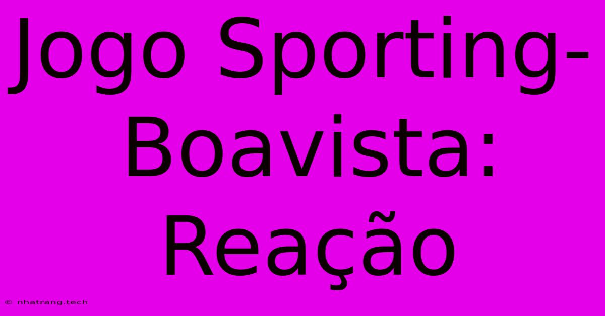 Jogo Sporting-Boavista: ReaΓ§Γ£o Jogo Sporting-Boavista: ReaΓ§Γ£o