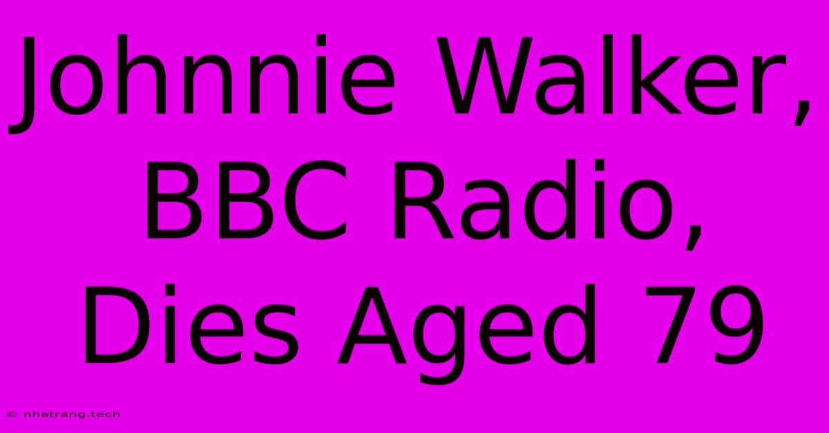 Johnnie Walker, BBC Radio, Dies Aged 79