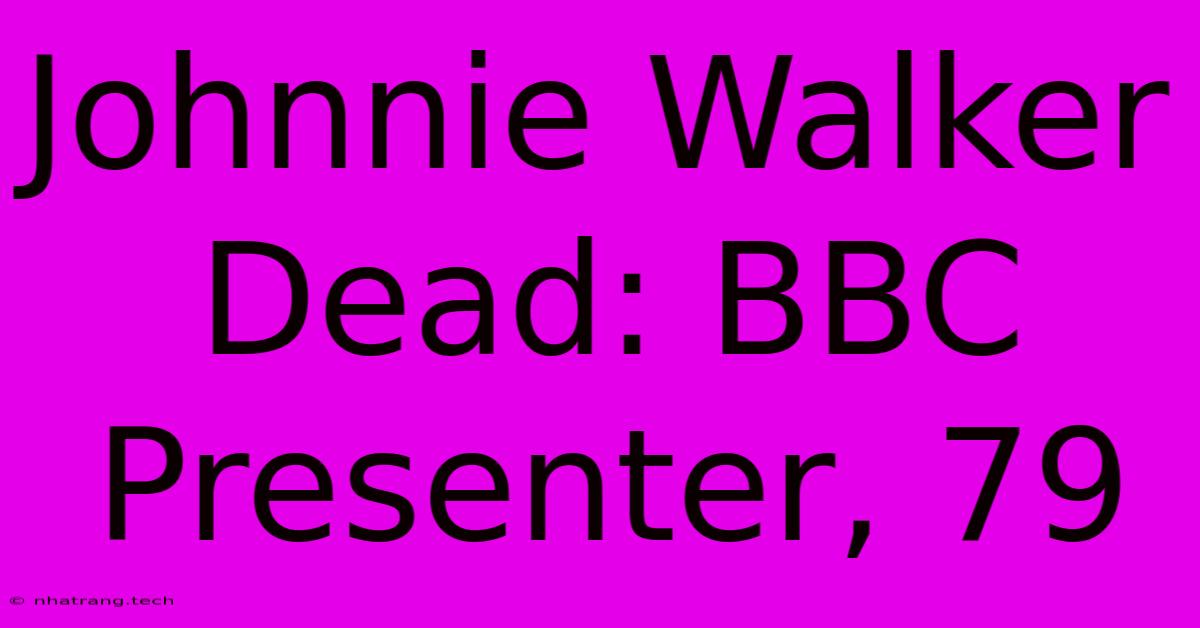 Johnnie Walker Dead: BBC Presenter, 79