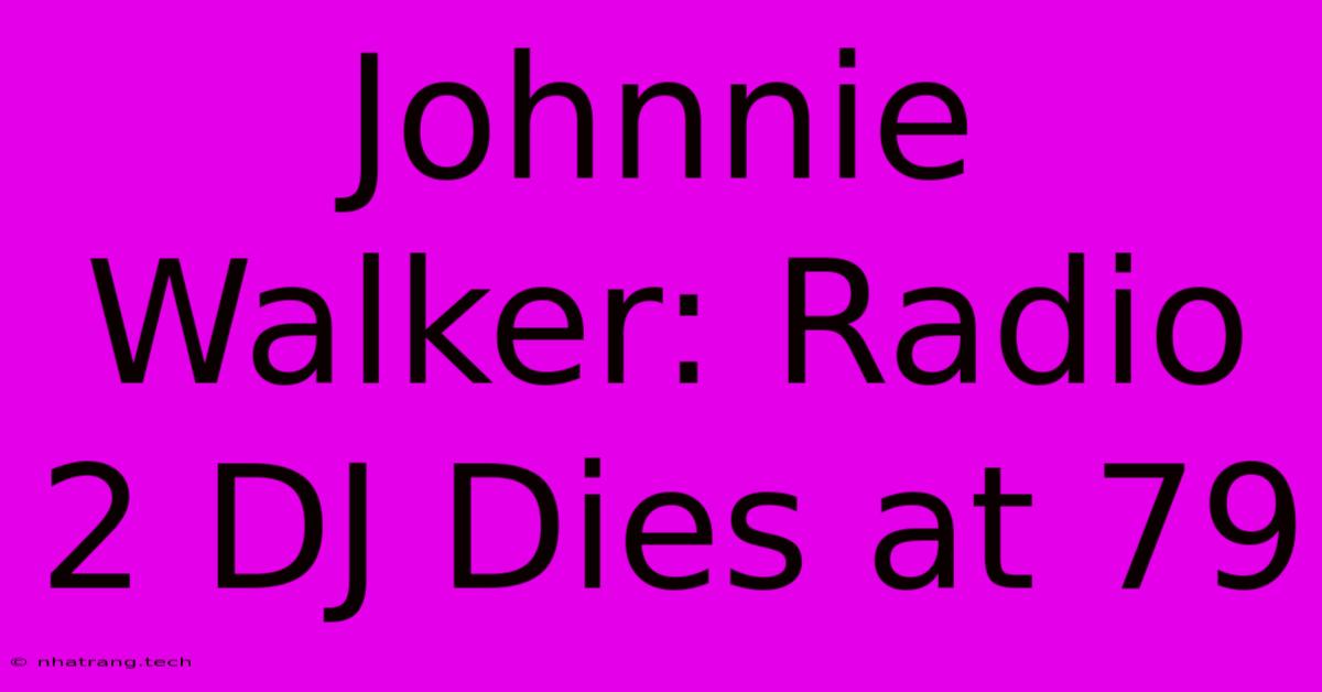 Johnnie Walker: Radio 2 DJ Dies At 79