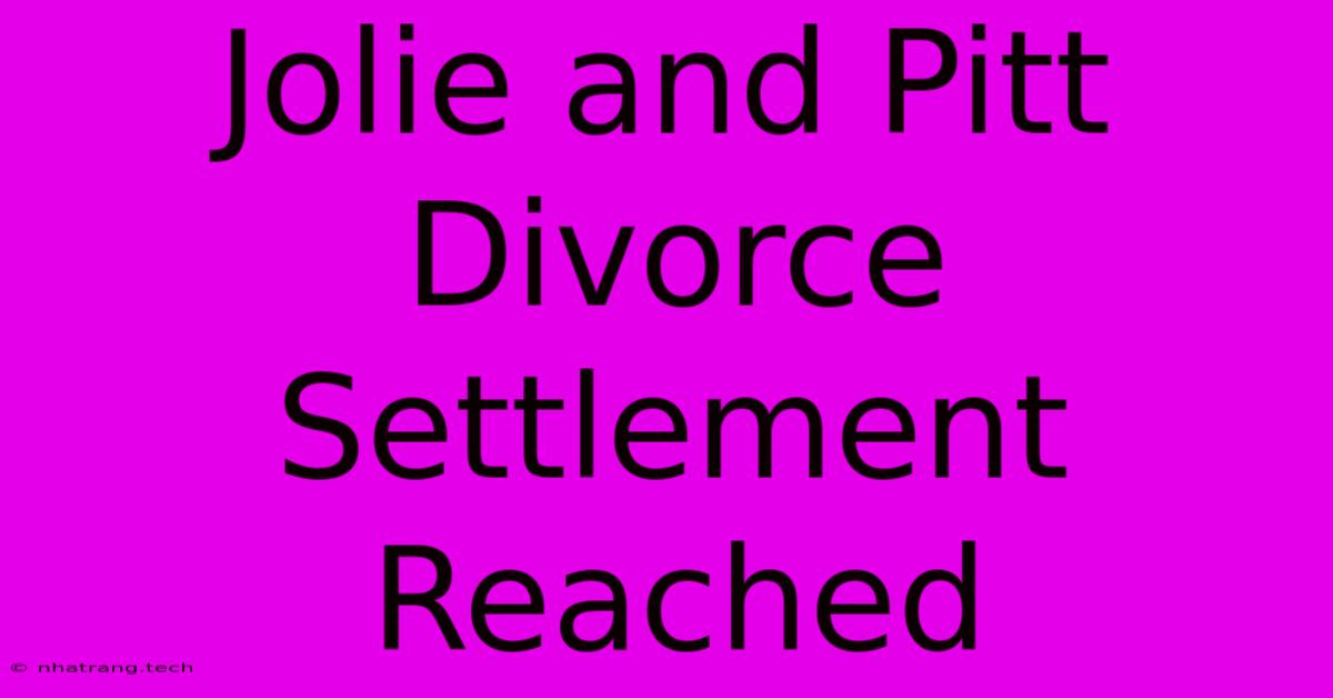 Jolie And Pitt Divorce Settlement Reached