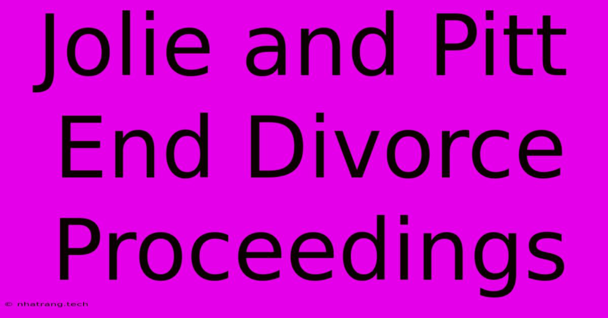 Jolie And Pitt End Divorce Proceedings