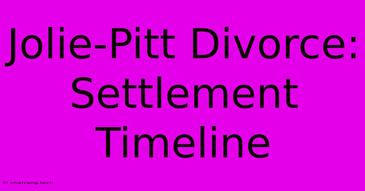 Jolie-Pitt Divorce: Settlement Timeline