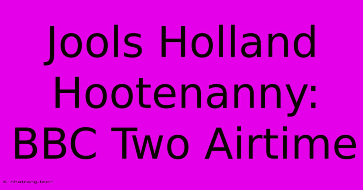 Jools Holland Hootenanny: BBC Two Airtime