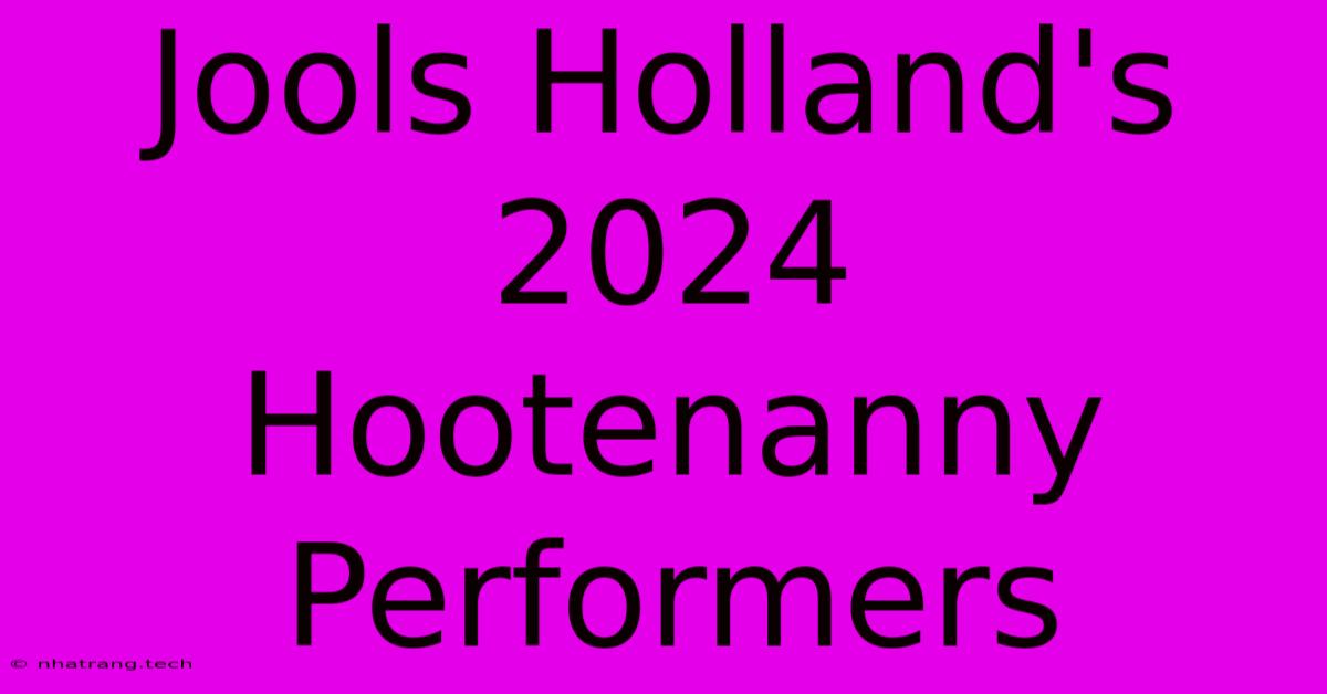 Jools Holland's 2024 Hootenanny Performers