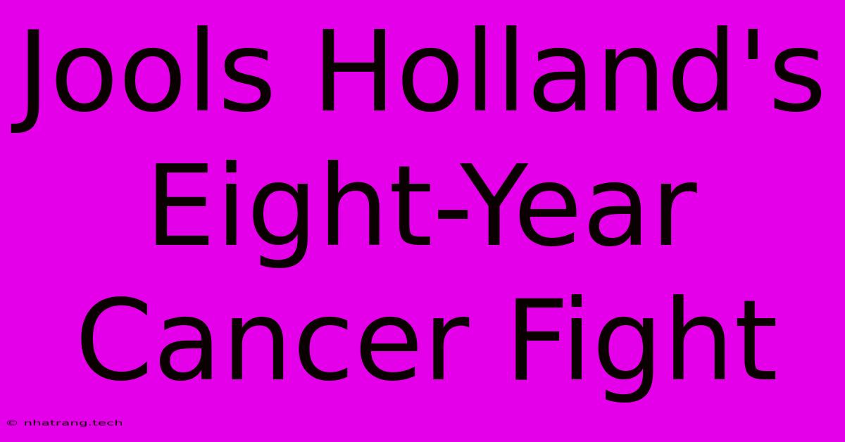 Jools Holland's Eight-Year Cancer Fight