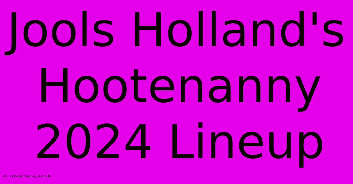 Jools Holland's Hootenanny 2024 Lineup