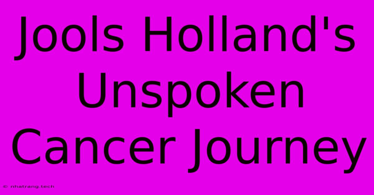 Jools Holland's Unspoken Cancer Journey