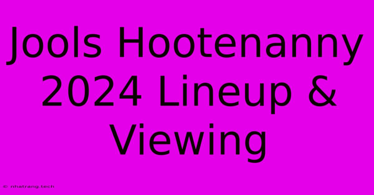 Jools Hootenanny 2024 Lineup & Viewing