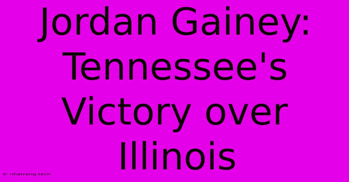 Jordan Gainey: Tennessee's Victory Over Illinois Jordan Gainey: Tennessee's Victory Over Illinois