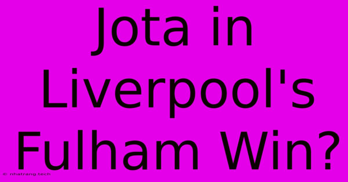 Jota In Liverpool's Fulham Win? Jota In Liverpool's Fulham Win?