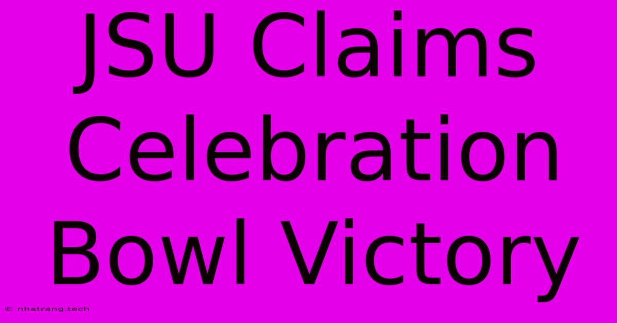 JSU Claims Celebration Bowl Victory JSU Claims Celebration Bowl Victory