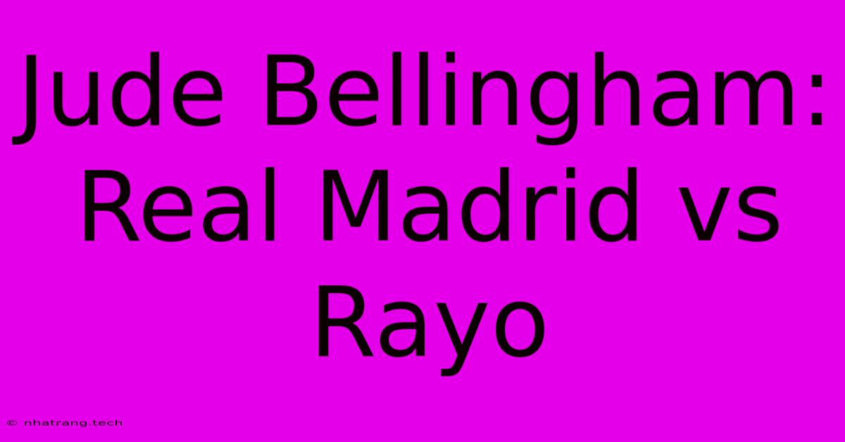 Jude Bellingham: Real Madrid Vs Rayo Jude Bellingham: Real Madrid Vs Rayo
