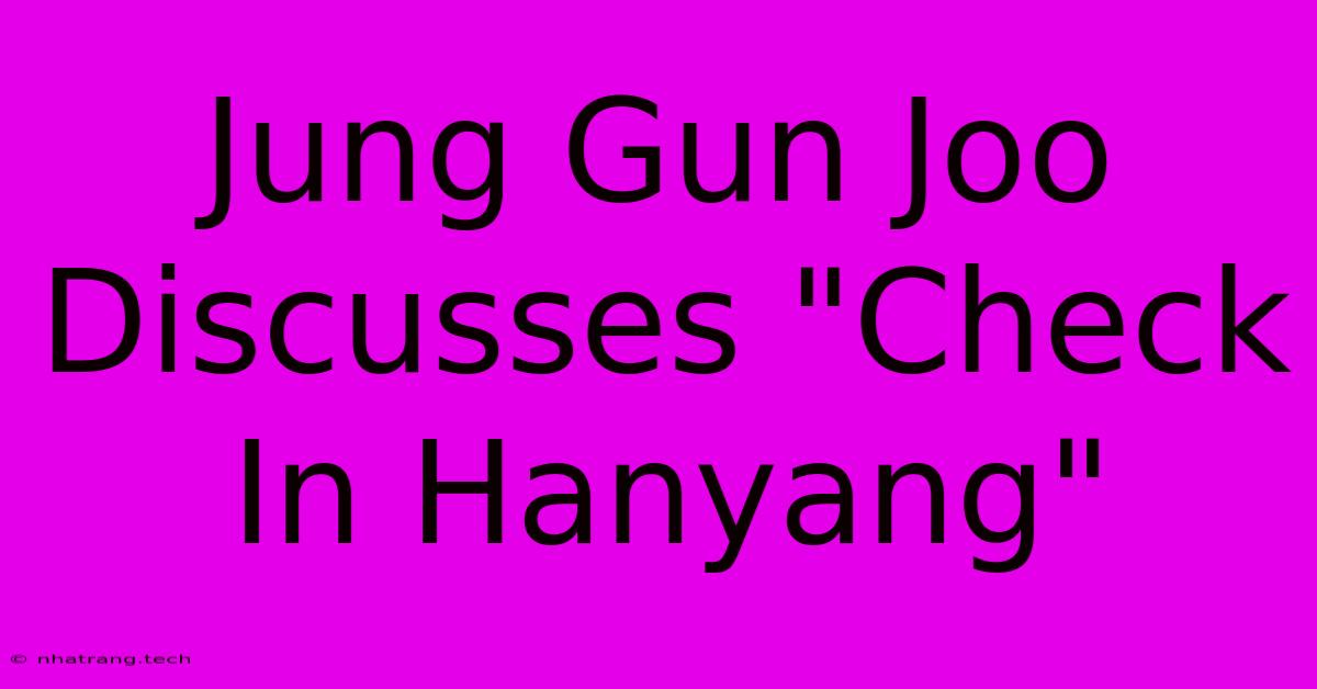 Jung Gun Joo Discusses Jung Gun Joo Discusses