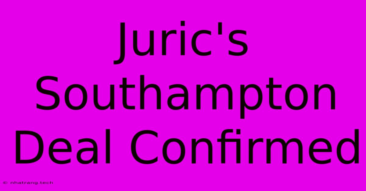 Juric's Southampton Deal Confirmed Juric's Southampton Deal Confirmed
