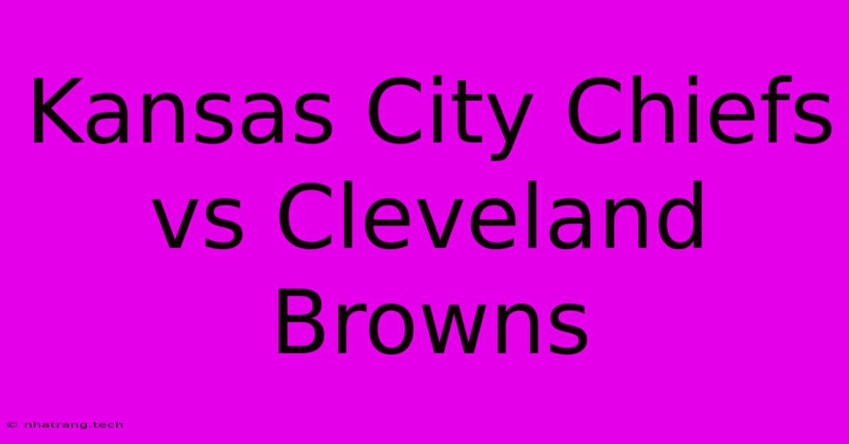 Kansas City Chiefs Vs Cleveland Browns Kansas City Chiefs Vs Cleveland Browns