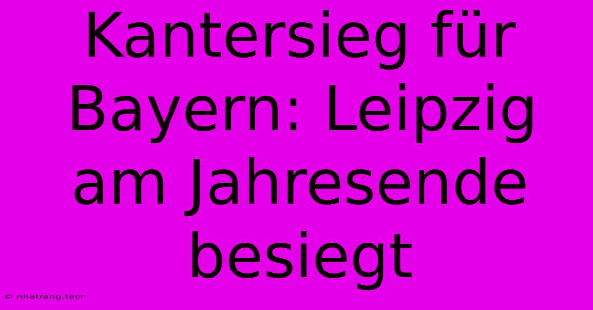 Kantersieg Für Bayern: Leipzig Am Jahresende Besiegt Kantersieg Für Bayern: Leipzig Am Jahresende Besiegt