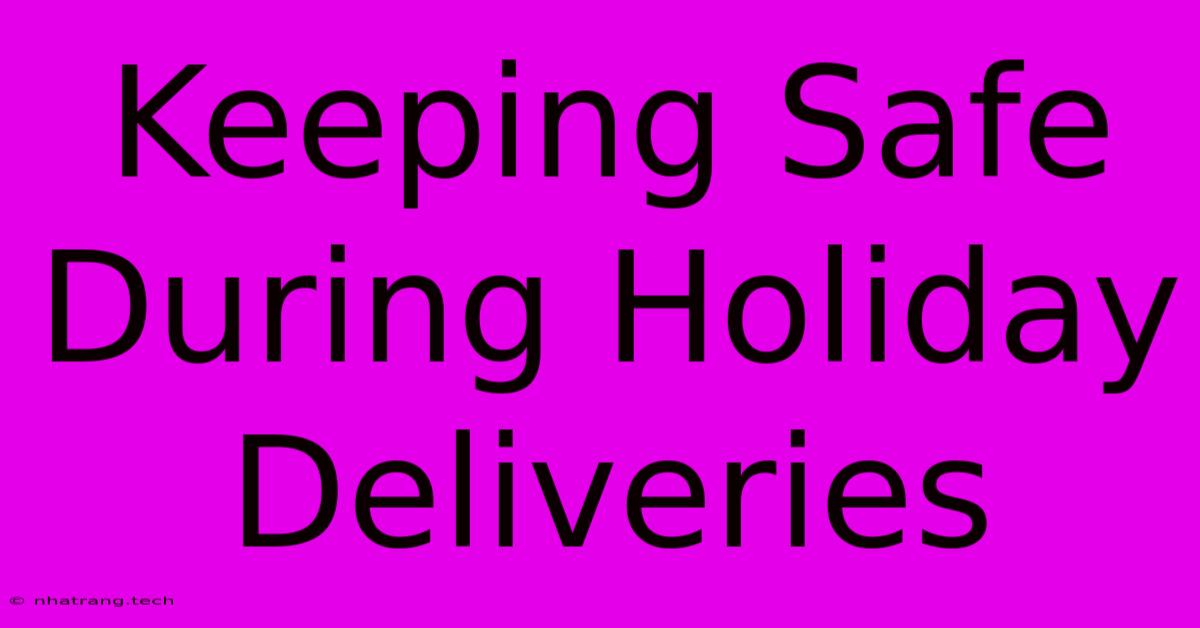 Keeping Safe During Holiday Deliveries Keeping Safe During Holiday Deliveries