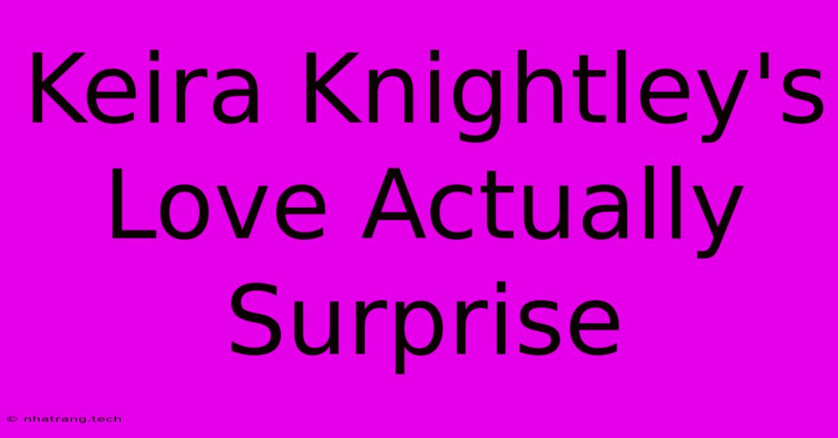 Keira Knightley's Love Actually Surprise