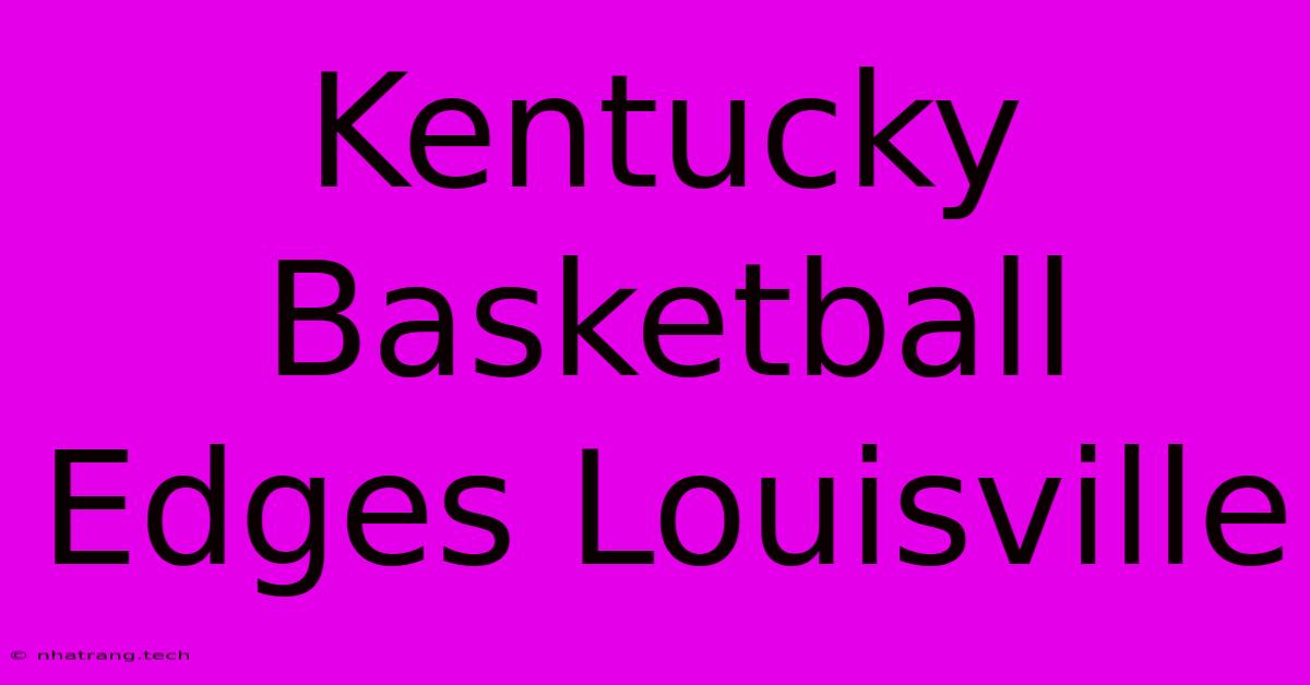 Kentucky Basketball Edges Louisville Kentucky Basketball Edges Louisville