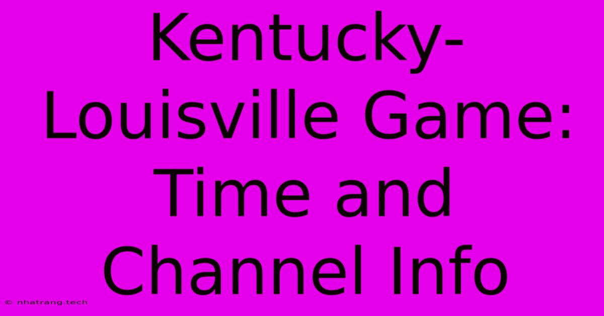 Kentucky-Louisville Game: Time And Channel Info Kentucky-Louisville Game: Time And Channel Info