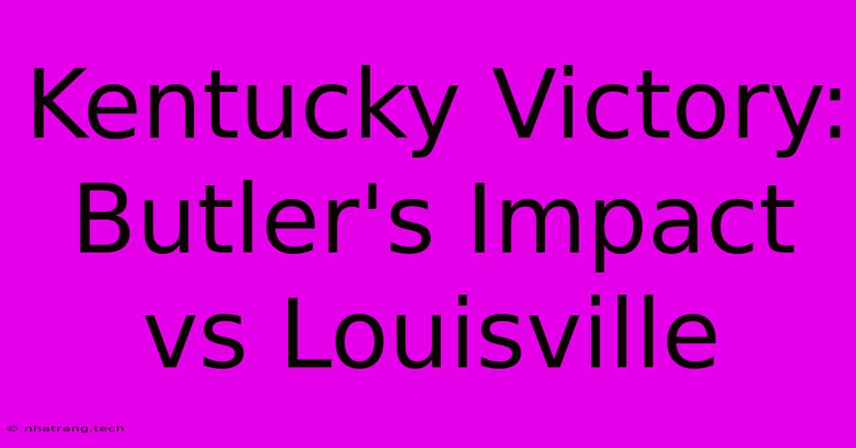 Kentucky Victory: Butler's Impact Vs Louisville Kentucky Victory: Butler's Impact Vs Louisville