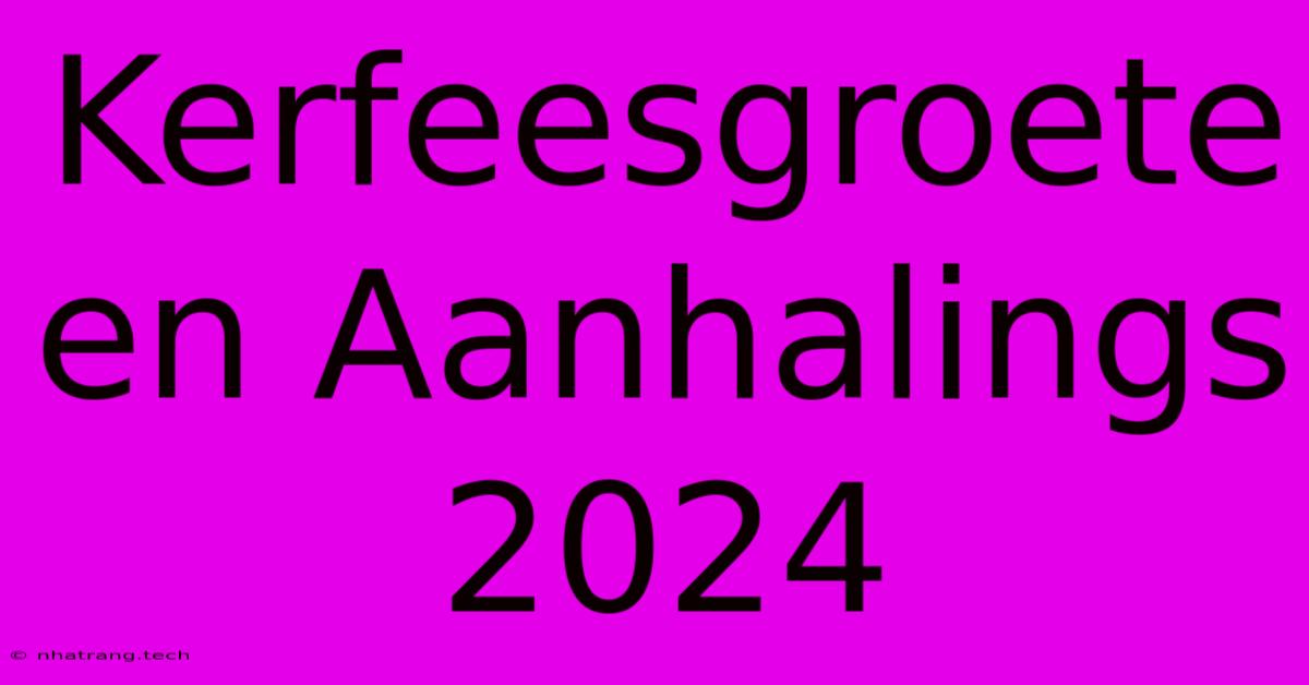 Kerfeesgroete En Aanhalings 2024