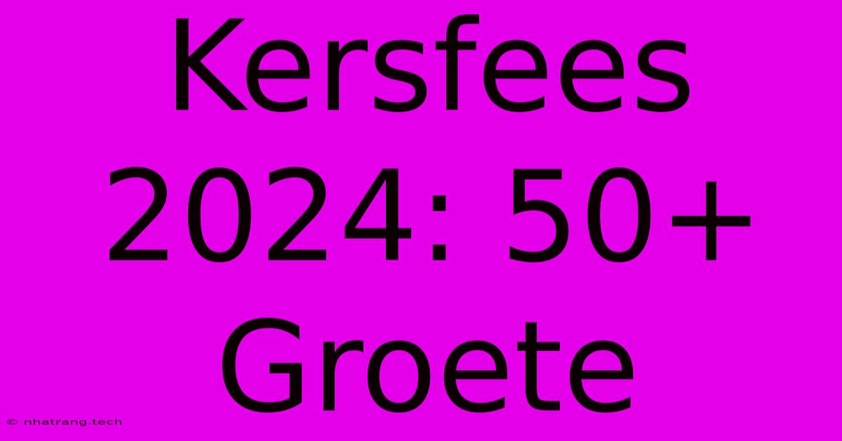 Kersfees 2024: 50+ Groete