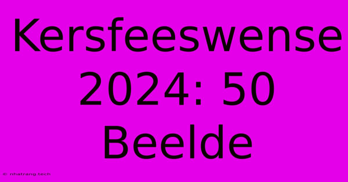 Kersfeeswense 2024: 50 Beelde