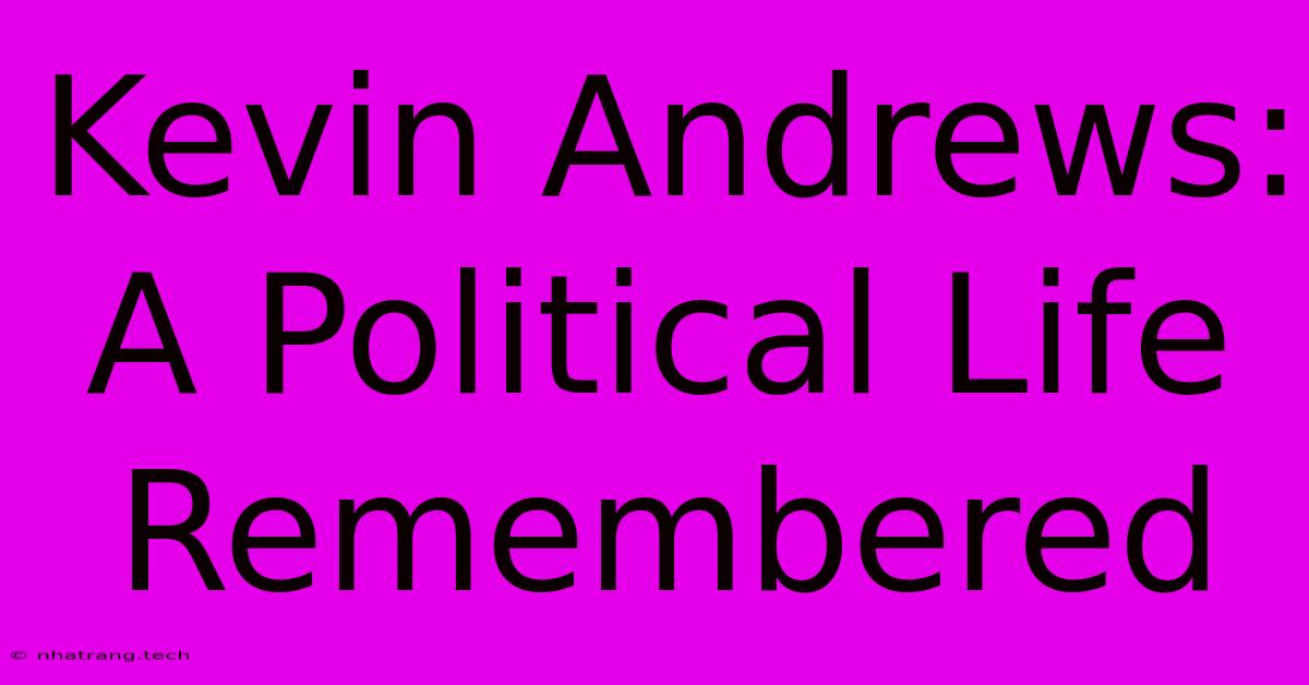 Kevin Andrews: A Political Life Remembered Kevin Andrews: A Political Life Remembered