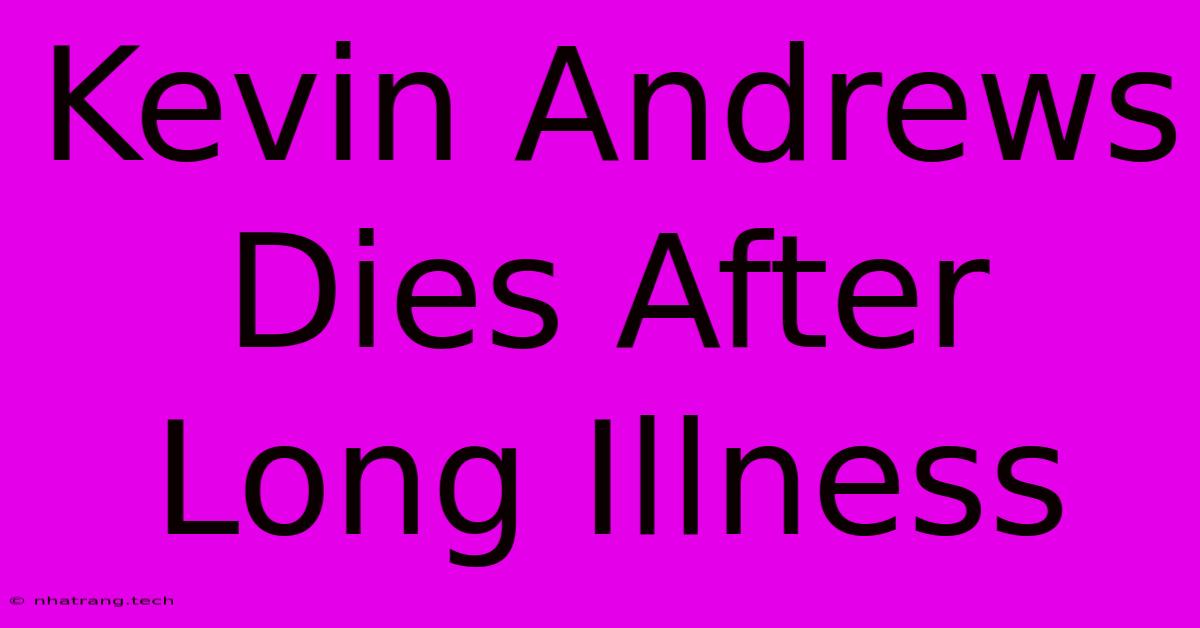 Kevin Andrews Dies After Long Illness Kevin Andrews Dies After Long Illness