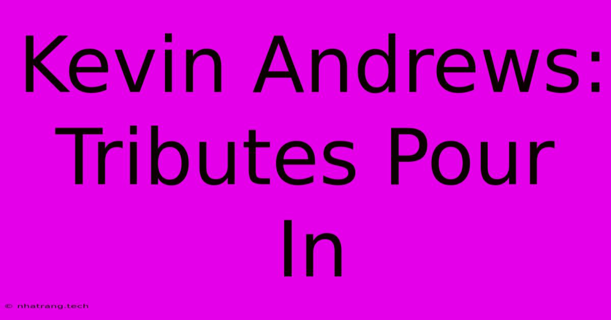 Kevin Andrews: Tributes Pour In Kevin Andrews: Tributes Pour In