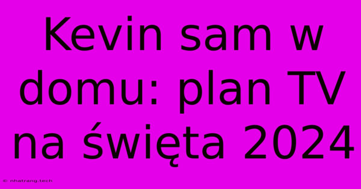 Kevin Sam W Domu: Plan TV Na Święta 2024