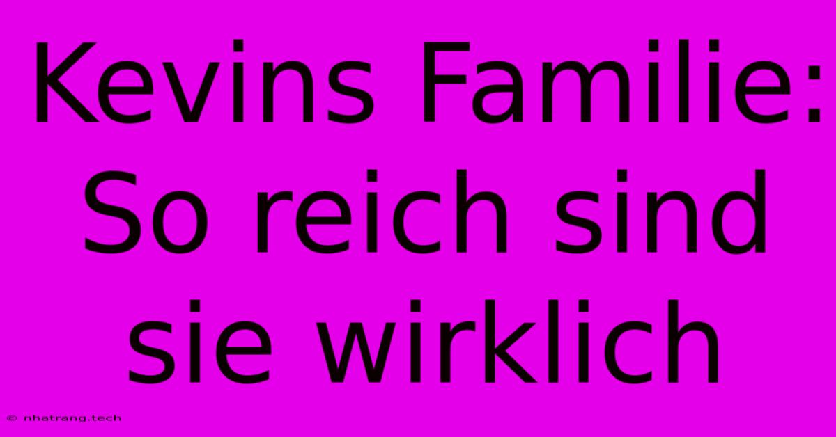 Kevins Familie: So Reich Sind Sie Wirklich