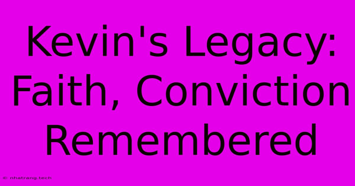 Kevin's Legacy: Faith, Conviction Remembered Kevin's Legacy: Faith, Conviction Remembered