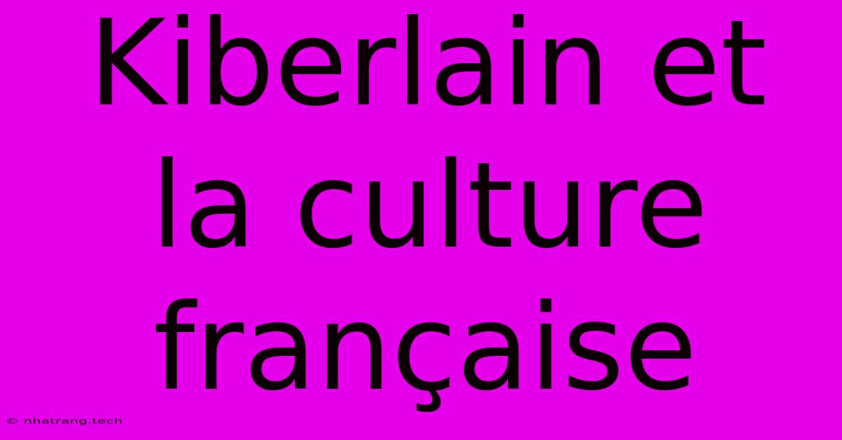 Kiberlain Et La Culture FranΓ§aise Kiberlain Et La Culture FranΓ§aise