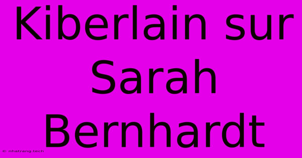 Kiberlain Sur Sarah Bernhardt Kiberlain Sur Sarah Bernhardt