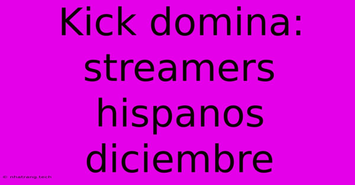 Kick Domina: Streamers Hispanos Diciembre