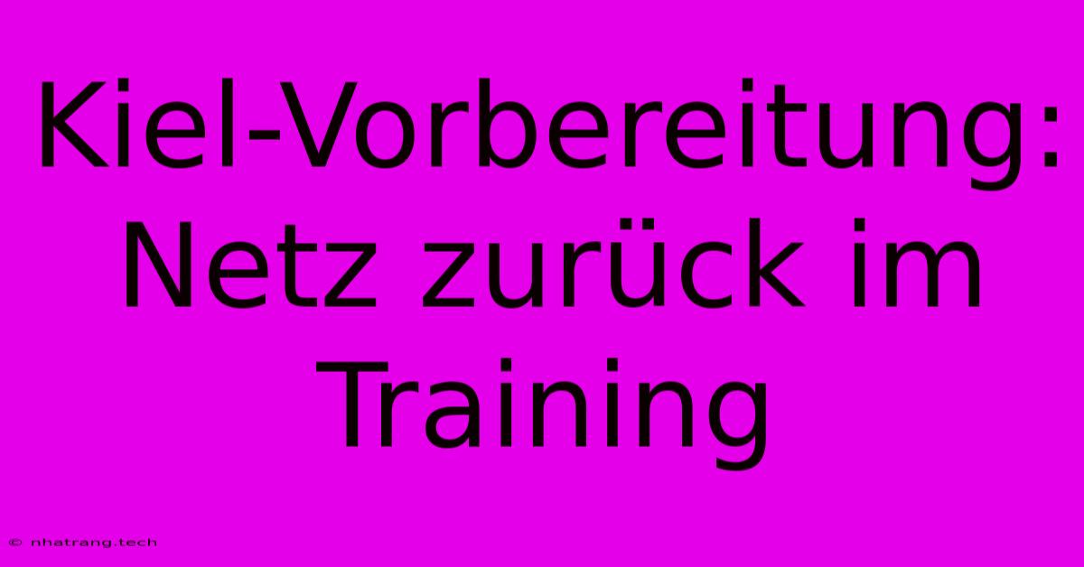 Kiel-Vorbereitung: Netz Zurück Im Training Kiel-Vorbereitung: Netz Zurück Im Training